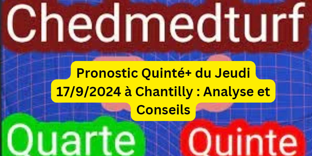 Pronostic Quinté+ du Jeudi 17/10/2024 à Chantilly : Analyse et Conseils